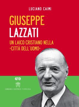 Giuseppe Lazzati. Un laico cristiano nella «città dell'uomo»